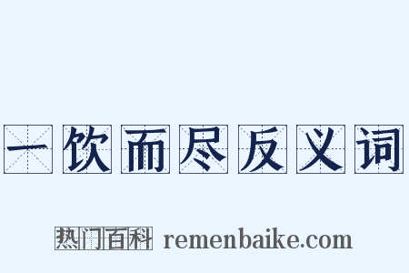 一饮而尽反义词是什么意思的图片
